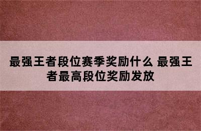 最强王者段位赛季奖励什么 最强王者最高段位奖励发放